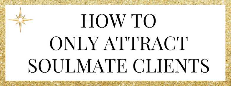 How to ONLY Attract Soulmate Clients